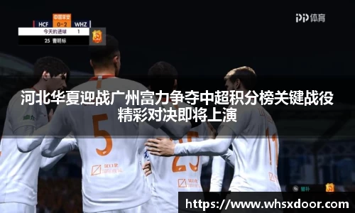 河北华夏迎战广州富力争夺中超积分榜关键战役精彩对决即将上演